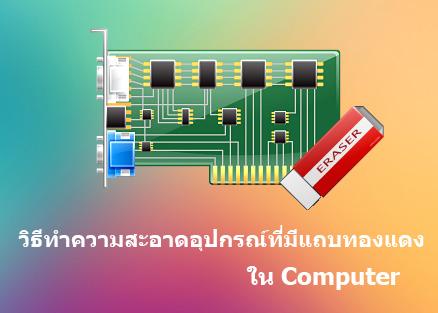 วิธีทำความสะอาดอุปกรณ์ที่มีแถบทองแดงต่างๆในคอมพิวเตอร์เช่น แรม หรือ การ์ดจอ